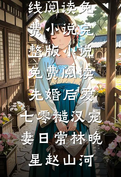 先婚后爱：七零糙汉宠妻日常林晚星赵山河在线阅读免费小说_完整版小说免费阅读先婚后爱：七零糙汉宠妻日常(林晚星赵山河)