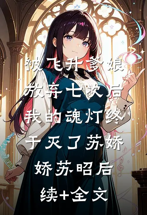 被飞升爹娘放弃七次后，我的魂灯终于灭了苏娇娇苏昭后续+全文