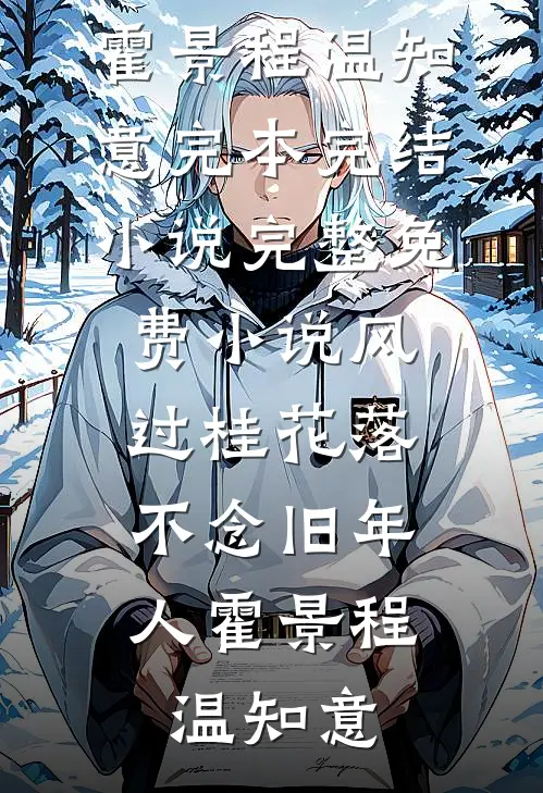 风过桂花落，不念旧年人(霍景程温知意)完本完结小说_完整免费小说风过桂花落，不念旧年人(霍景程温知意)