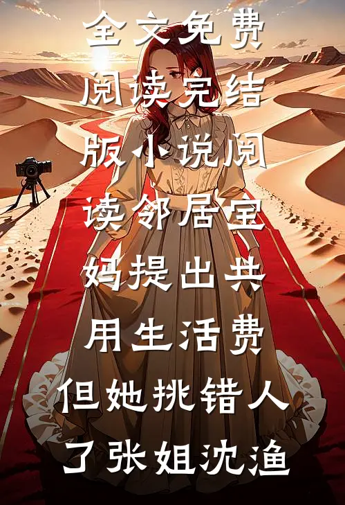 邻居宝妈提出共用生活费，但她挑错人了(张姐沈渔)全文免费阅读_完结版小说阅读邻居宝妈提出共用生活费，但她挑错人了(张姐沈渔)