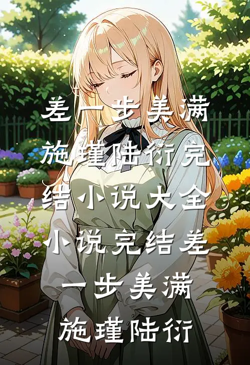 差一步美满(施瑾陆衍)完结小说大全_小说完结差一步美满施瑾陆衍
