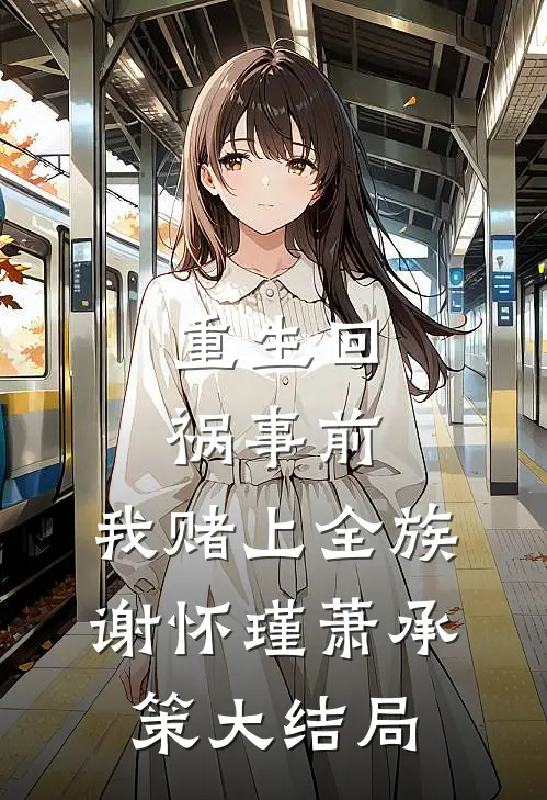 重生回祸事前，我赌上全族谢怀瑾萧承策大结局