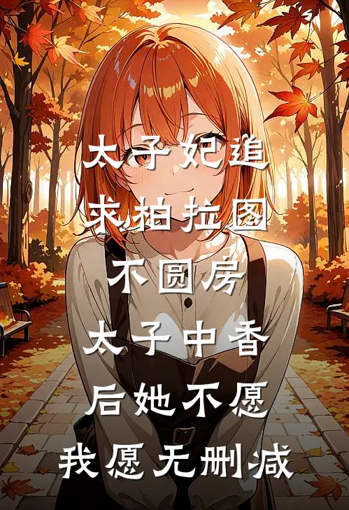 太子妃追求柏拉图不圆房，太子中香后她不愿，我愿无删减