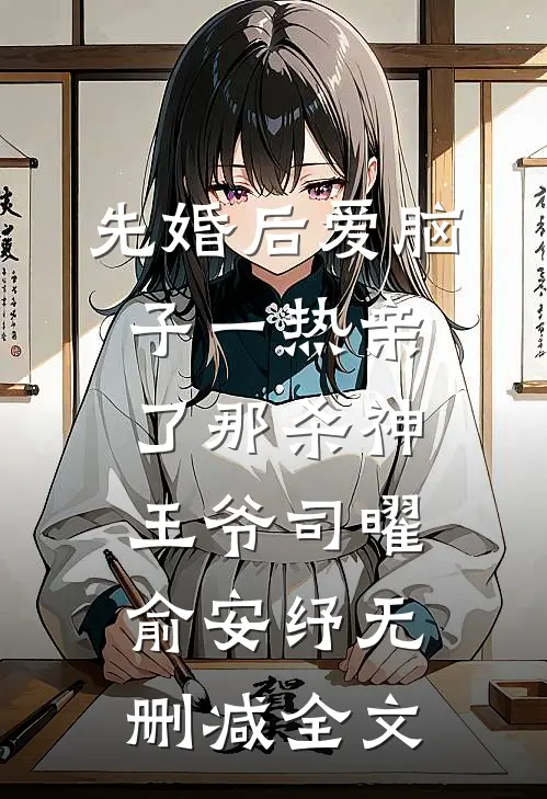先婚后爱脑子一热亲了那杀神王爷司曜俞安纾无删减全文