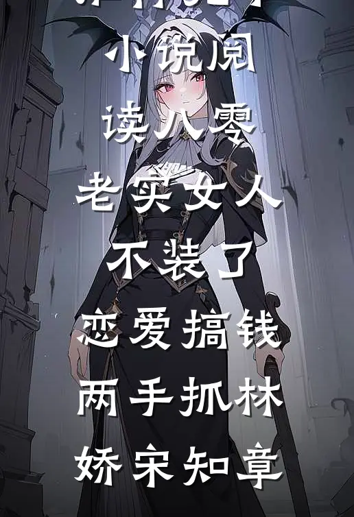 八零：老实女人不装了，恋爱搞钱两手抓(林娇宋知章)小说完结推荐_完本小说阅读八零：老实女人不装了，恋爱搞钱两手抓林娇宋知章