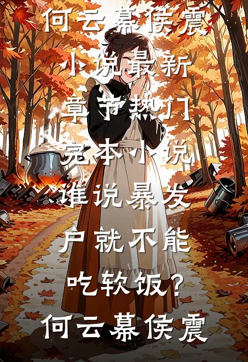谁说暴发户就不能吃软饭？(何云幕侯震)小说最新章节_热门完本小说谁说暴发户就不能吃软饭？(何云幕侯震)