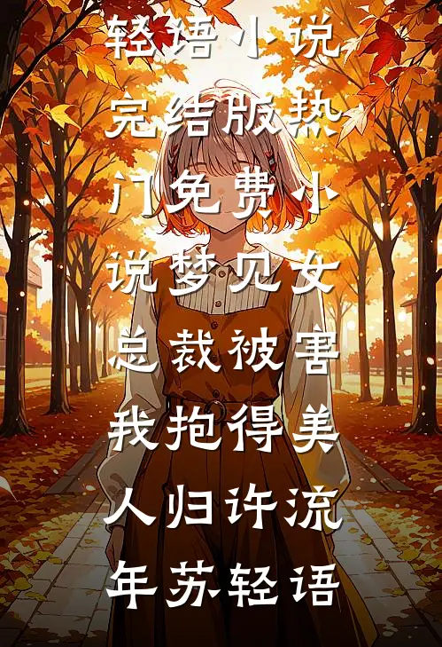 梦见女总裁被害，我抱得美人归(许流年苏轻语)小说完结版_热门免费小说梦见女总裁被害，我抱得美人归许流年苏轻语