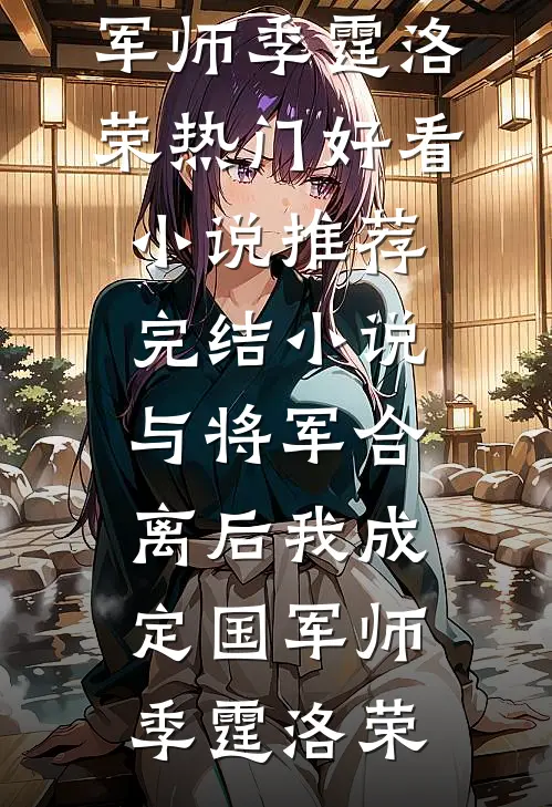 与将军合离后我成定国军师(季霆洛荣)热门好看小说_推荐完结小说与将军合离后我成定国军师季霆洛荣
