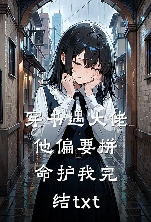 穿书遇大佬，他偏要拼命护我完结txt