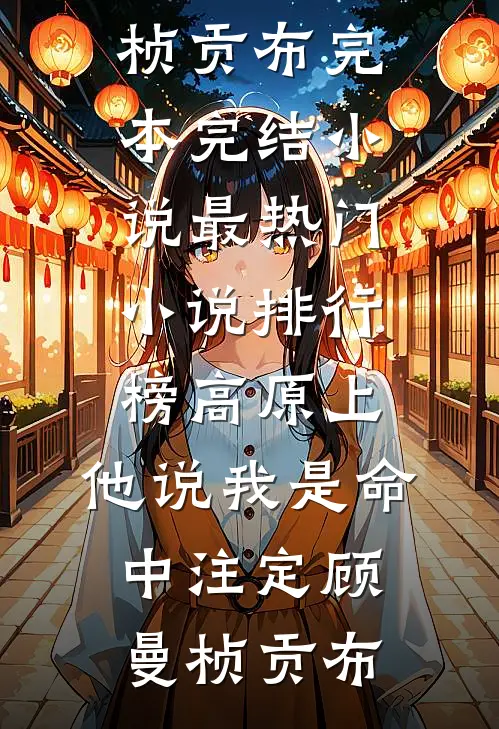 高原上，他说我是命中注定(顾曼桢贡布)完本完结小说_最热门小说排行榜高原上，他说我是命中注定顾曼桢贡布