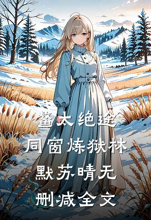 鳌太绝途：同窗炼狱林默苏晴无删减全文