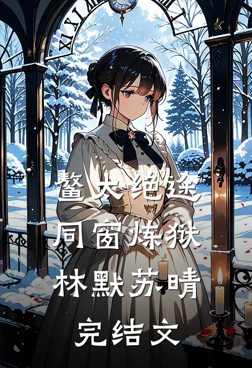 鳌太绝途：同窗炼狱林默苏晴完结文