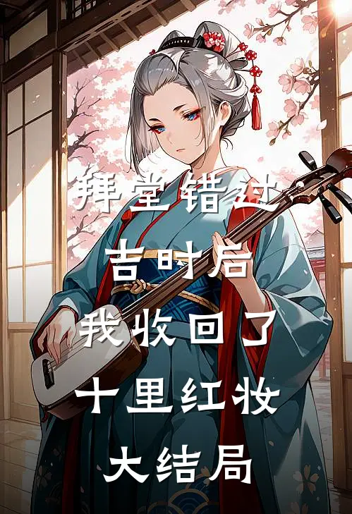 拜堂错过吉时后，我收回了十里红妆大结局