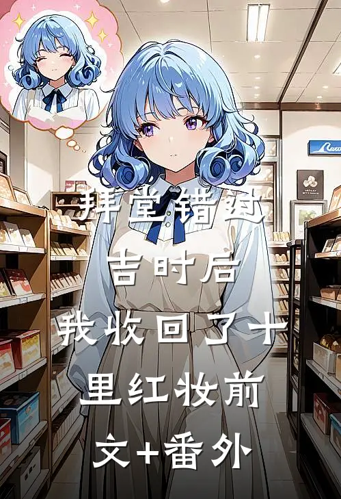 拜堂错过吉时后，我收回了十里红妆前文+番外