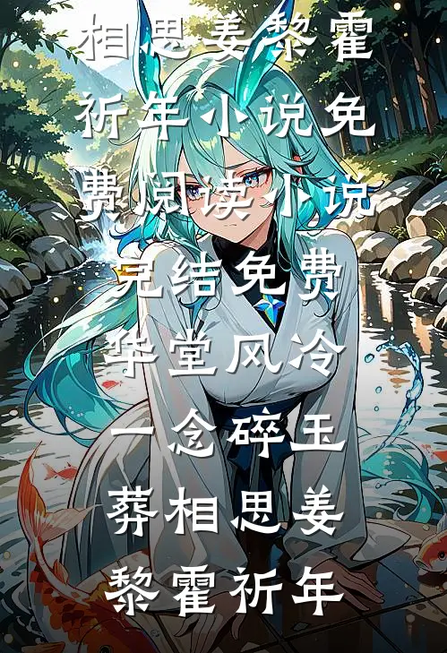 华堂风冷，一念碎玉葬相思姜黎霍祈年小说免费阅读_小说完结免费华堂风冷，一念碎玉葬相思姜黎霍祈年