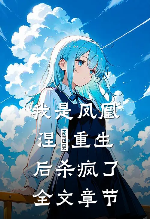 我是凤凰，涅槃重生后杀疯了全文章节