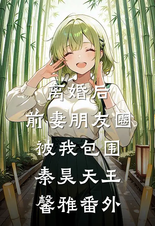 离婚后，前妻朋友圈被我包围秦昊天王馨雅番外