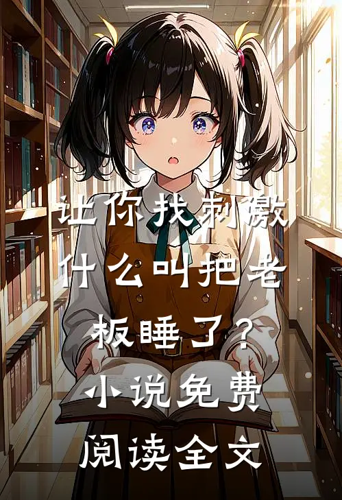 让你找刺激，什么叫把老板睡了？小说免费阅读全文