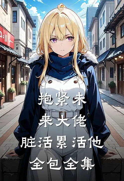 抱紧未来大佬，脏活累活他全包全集
