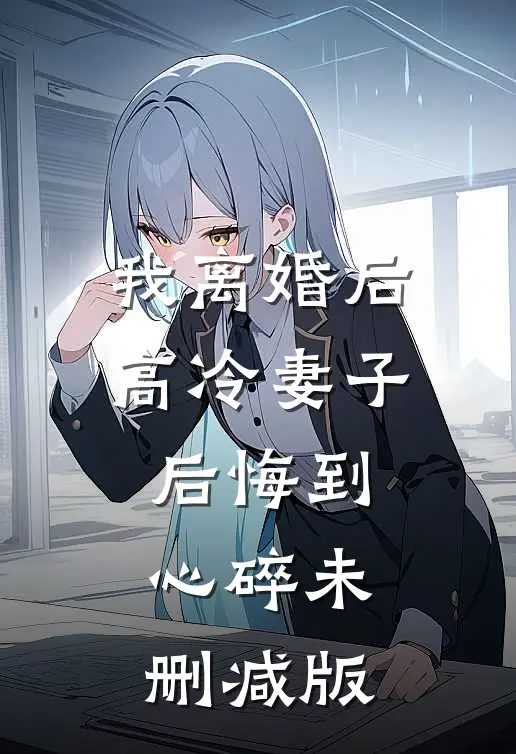 我离婚后，高冷妻子后悔到心碎未删减版