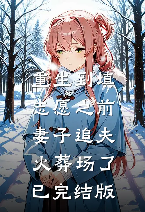 重生到填志愿之前，妻子追夫火葬场了已完结版