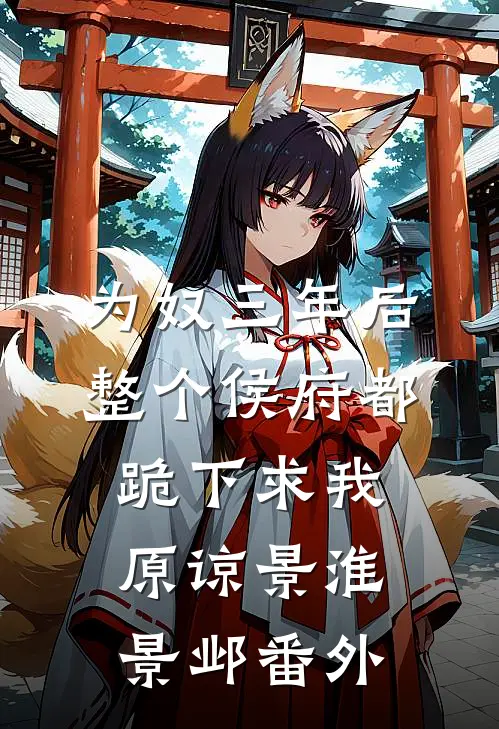 为奴三年后，整个侯府都跪下求我原谅景淮景邺番外