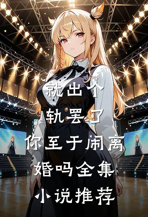 就出个轨罢了，你至于闹离婚吗全集小说推荐