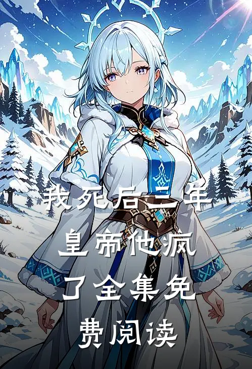 我死后三年，皇帝他疯了全集免费阅读