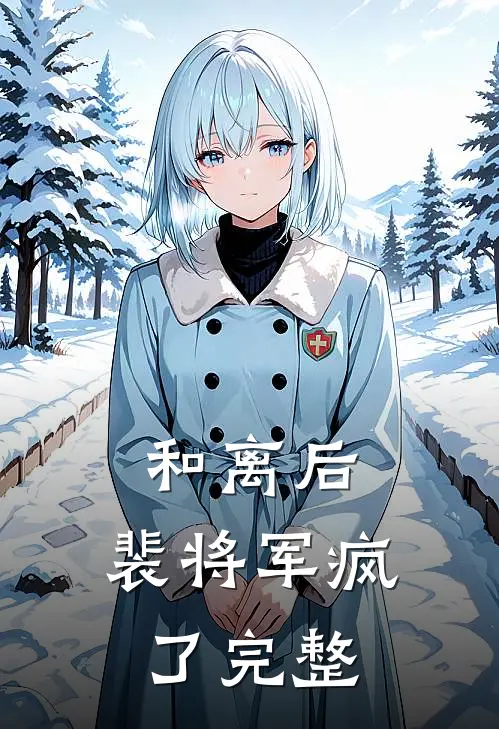 和离后，裴将军疯了完整