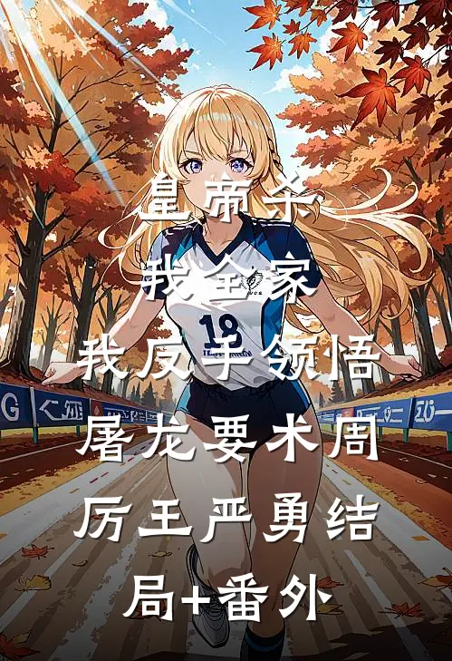 皇帝杀我全家，我反手领悟屠龙要术周厉王严勇结局+番外