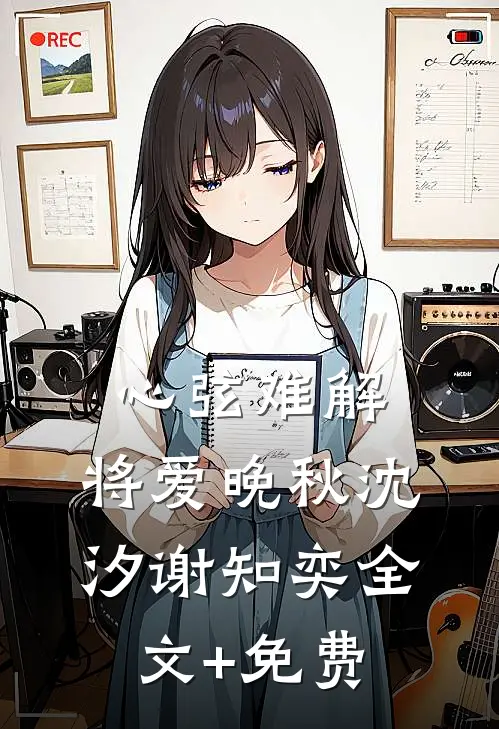 心弦难解，将爱晚秋沈汐谢知奕全文+免费
