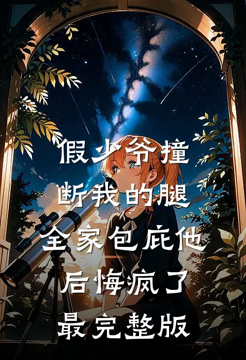 假少爷撞断我的腿，全家包庇他后悔疯了最完整版