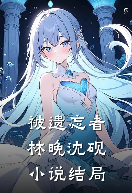 被遗忘者林晚沈砚小说结局