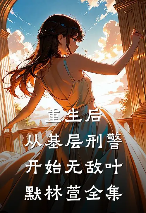 重生后，从基层刑警开始无敌叶默林萱全集