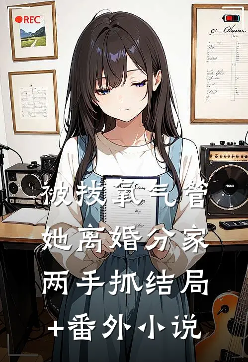 被拔氧气管，她离婚分家两手抓结局+番外小说