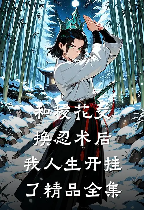 和校花交换忍术后，我人生开挂了精品全集