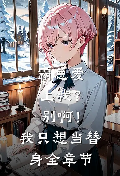 霸总爱上我？别啊！我只想当替身全章节