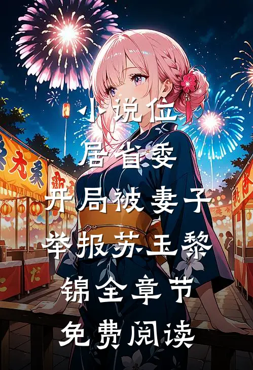小说位居省委，开局被妻子举报苏玉黎锦全章节免费阅读