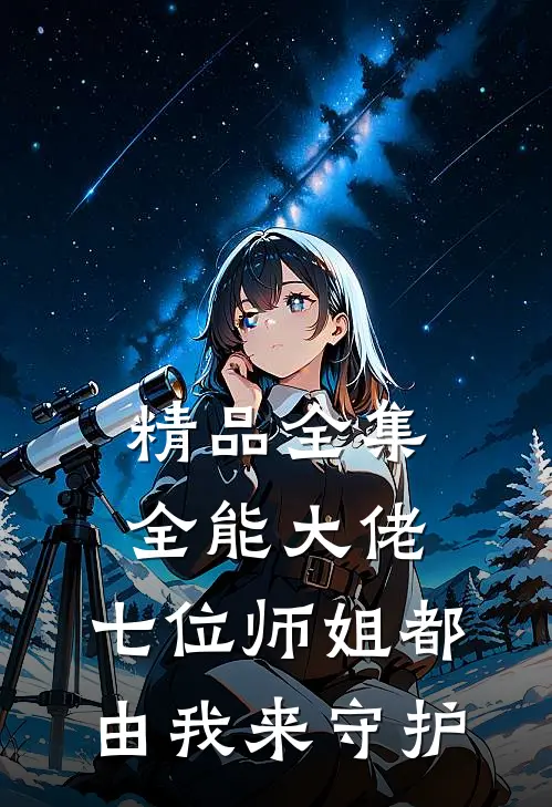 精品全集全能大佬：七位师姐都由我来守护