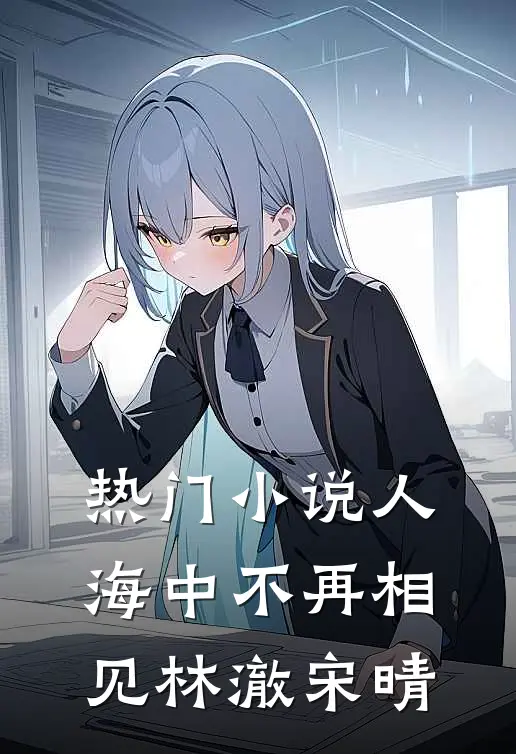 热门小说人海中不再相见林澈宋晴