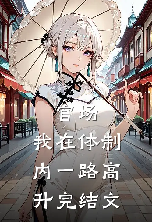 官场：我在体制内一路高升完结文