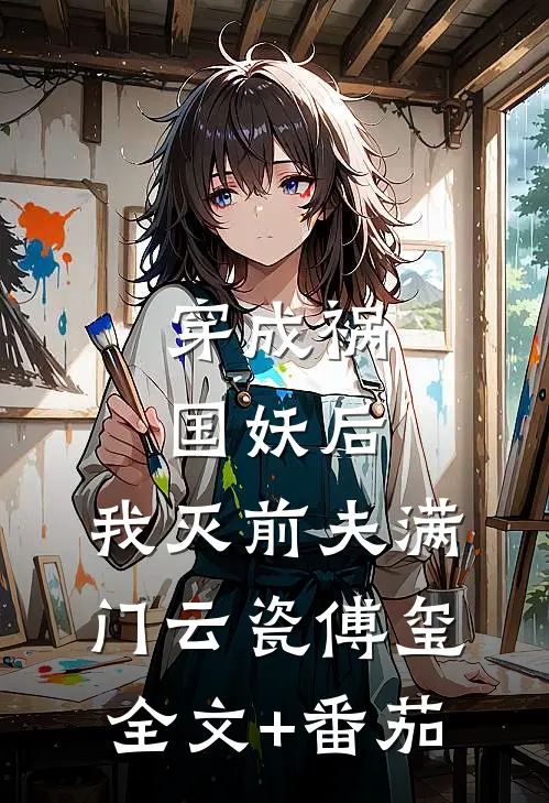穿成祸国妖后，我灭前夫满门云瓷傅玺全文+番茄