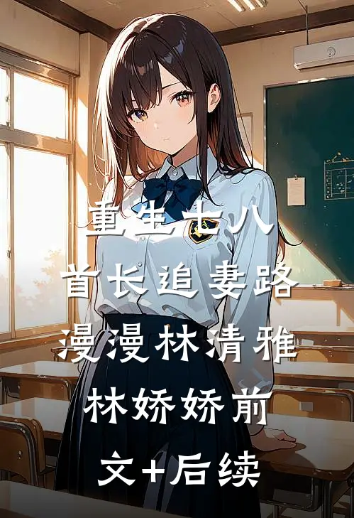 重生七八：首长追妻路漫漫林清雅林娇娇前文+后续