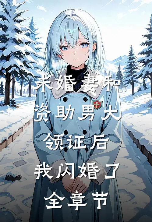 未婚妻和资助男大领证后，我闪婚了全章节