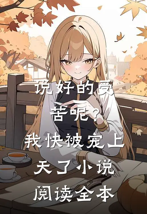 说好的受苦呢？我快被宠上天了小说阅读全本