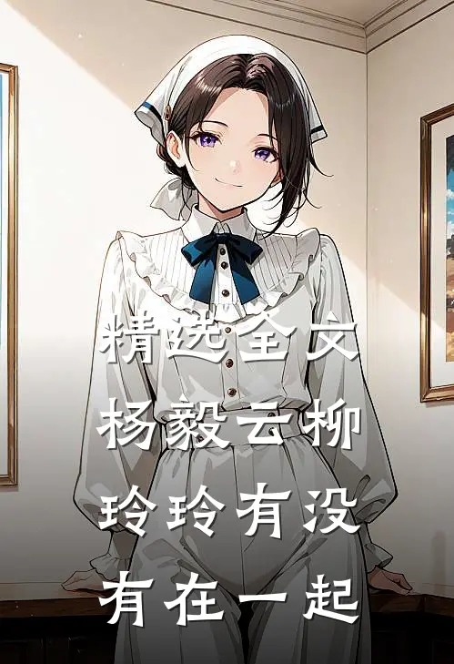 精选全文杨毅云柳玲玲有没有在一起