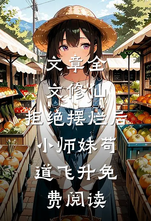文章全文修仙:拒绝摆烂后,小师妹苟道飞升免费阅读
