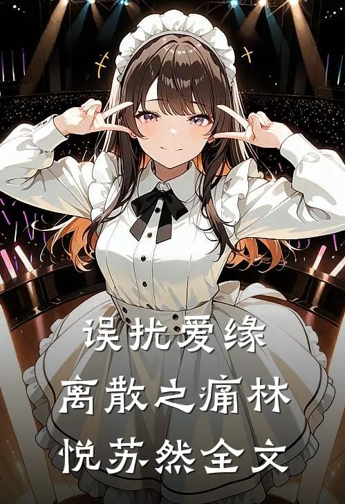 误扰爱缘：离散之痛林悦苏然全文