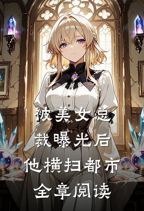 被美女总裁曝光后，他横扫都市全章阅读