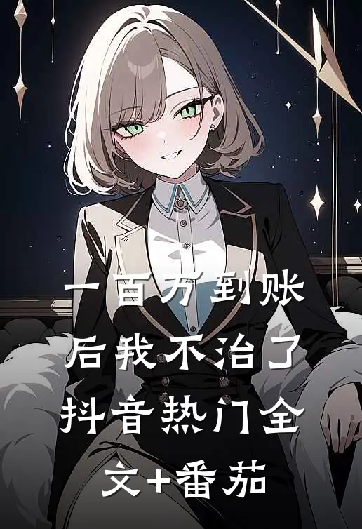 一百万到账后我不治了抖音热门全文+番茄
